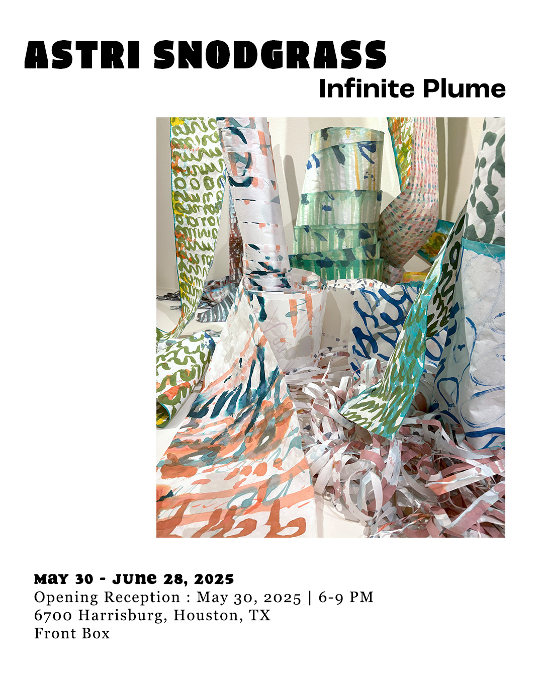 Promotional graphic for Astri Snodgrass: Infinite Plume. May 30-June 28, 2025. Opening Reception May 30, 2025 6-9 PM. 6700 Harrisburg, Houston, TX. Front Box